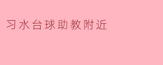 ### 习水台球助教的魅力与推荐