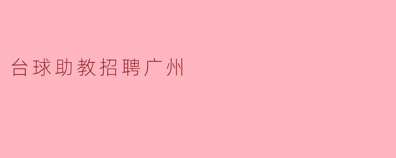 广州的台球助教招聘有哪些要求?**
