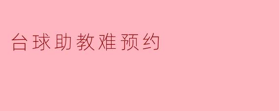 为什么台球助教在某些时候难以预约?