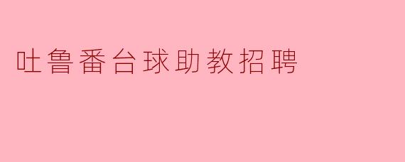 吐鲁番台球助教招聘的主要职责是什么?**
