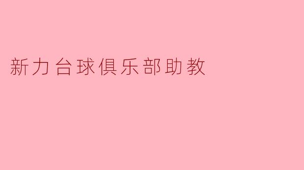新力台球俱乐部助教:引领下一代台球人才的摇篮