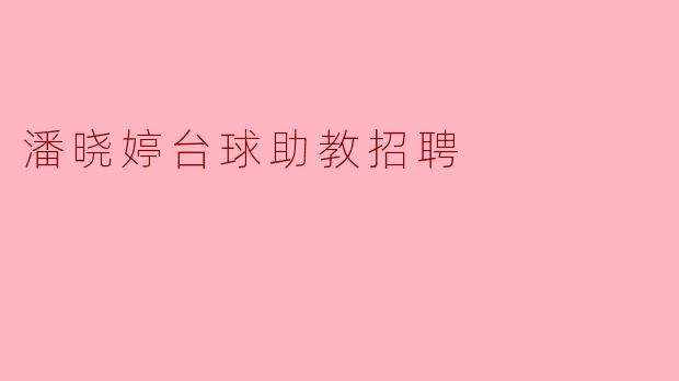 热烈欢迎潘晓婷台球助教招聘:共同追逐台球梦想