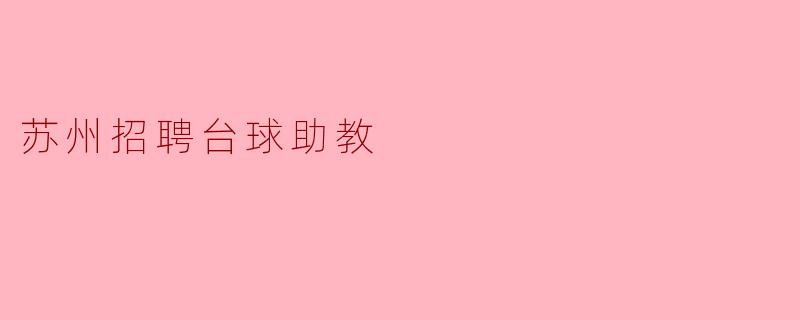 苏州诚聘台球助教,助力青少年体育发展