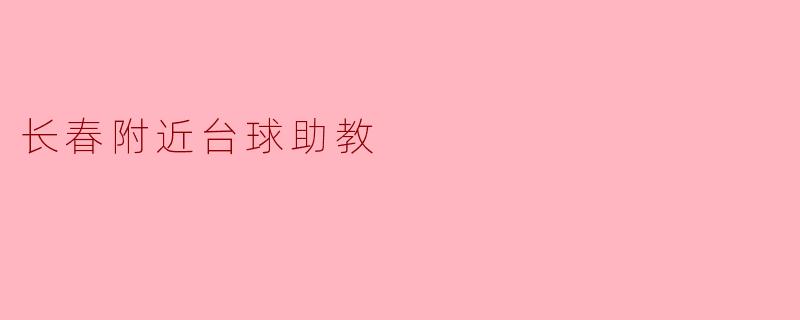 探寻长春附近的台球助教资源