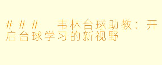 ### 韦林台球助教：开启台球学习的新视野