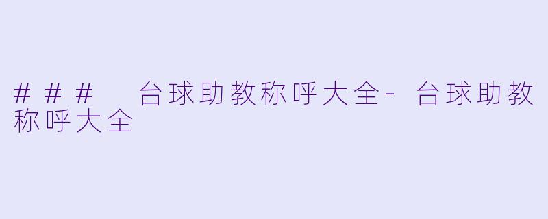 ### 台球助教称呼大全-台球助教称呼大全