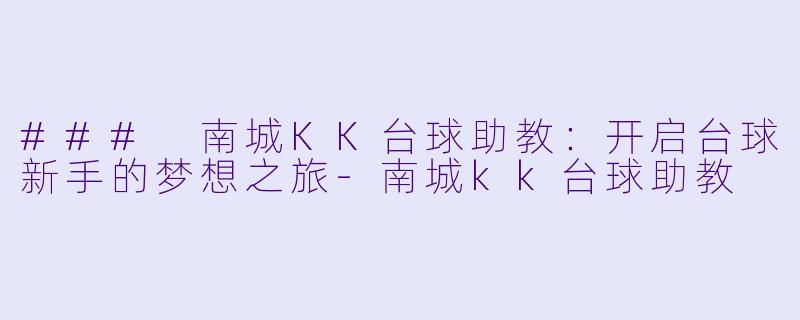 ### 南城KK台球助教:开启台球新手的梦想之旅