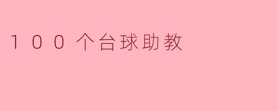 ### 100个台球助教:陪你走进台球的世界