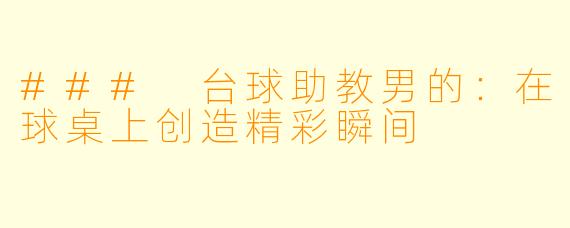 ### 台球助教男的：在球桌上创造精彩瞬间