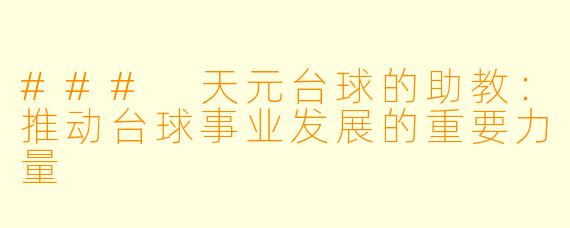 ### 天元台球的助教：推动台球事业发展的重要力量