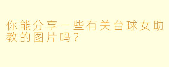 你能分享一些有关台球女助教的图片吗?