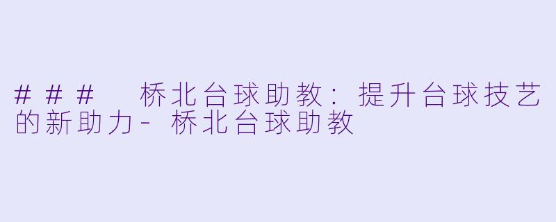 ### 桥北台球助教:提升台球技艺的新助力