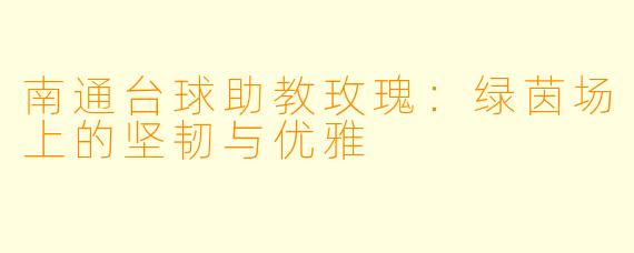 南通台球助教玫瑰：绿茵场上的坚韧与优雅