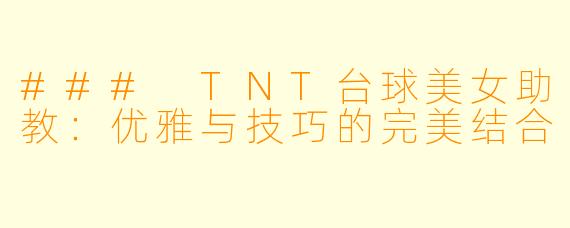 ### TNT台球美女助教：优雅与技巧的完美结合