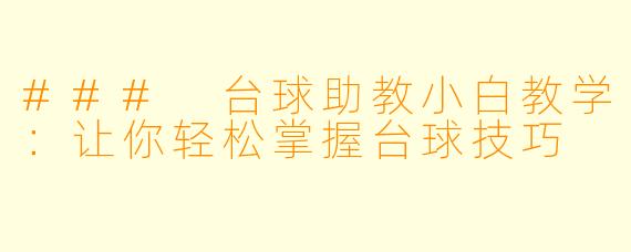 ### 台球助教小白教学：让你轻松掌握台球技巧