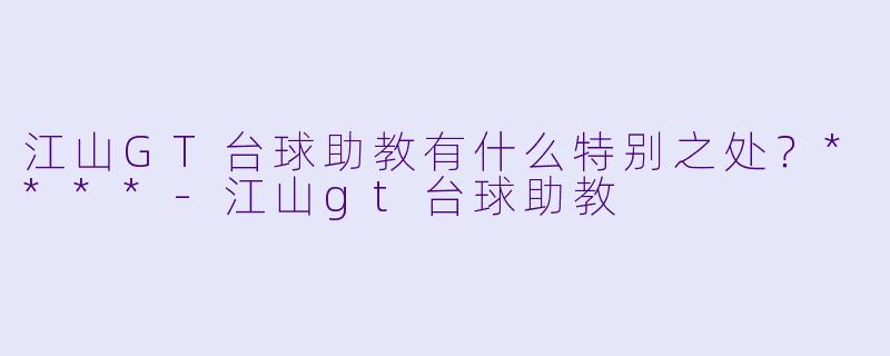 江山GT台球助教有什么特别之处?****