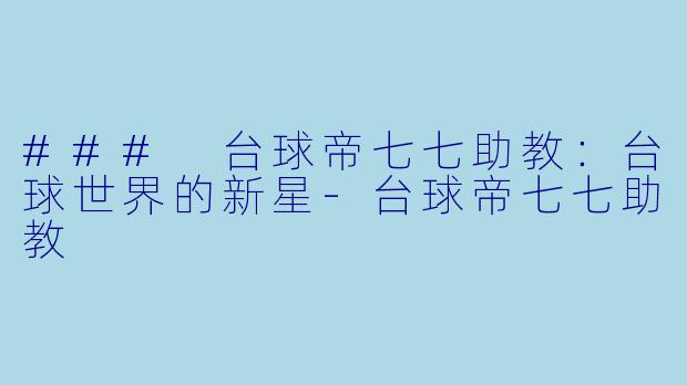 ### 台球帝七七助教:台球世界的新星
