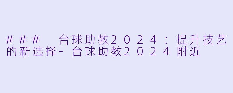 ### 台球助教2024:提升技艺的新选择