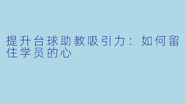 提升台球助教吸引力：如何留住学员的心