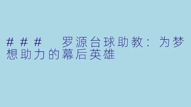### 罗源台球助教：为梦想助力的幕后英雄
