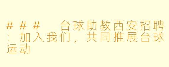 ### 台球助教西安招聘:加入我们,共同推展台球运动
