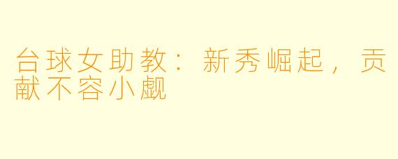 台球女助教：新秀崛起，贡献不容小觑
