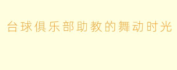 台球俱乐部助教的舞动时光