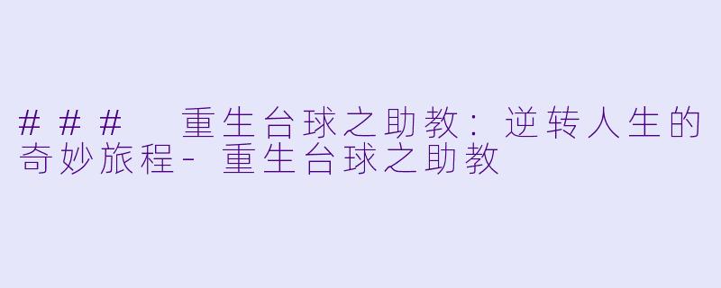 ### 重生台球之助教：逆转人生的奇妙旅程-重生台球之助教