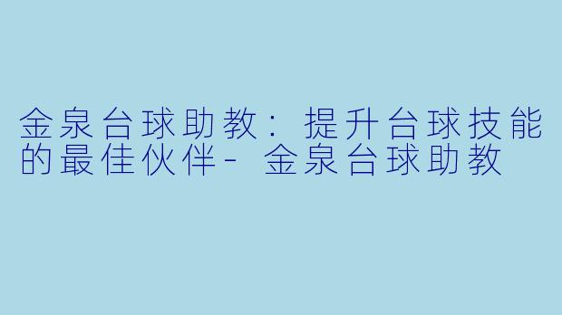 金泉台球助教：提升台球技能的最佳伙伴-金泉台球助教