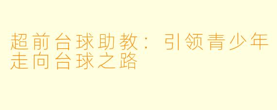 超前台球助教：引领青少年走向台球之路