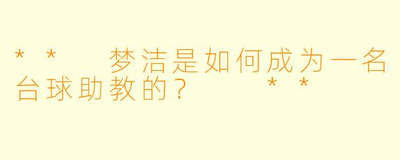 ** 梦洁是如何成为一名台球助教的？  **
