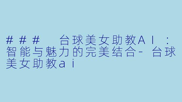### 台球美女助教AI：智能与魅力的完美结合
