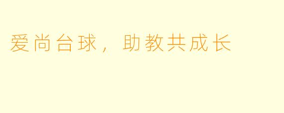 爱尚台球,助教共成长