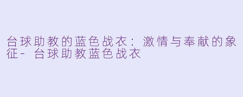 台球助教的蓝色战衣:激情与奉献的象征