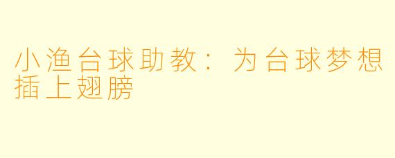 小渔台球助教：为台球梦想插上翅膀