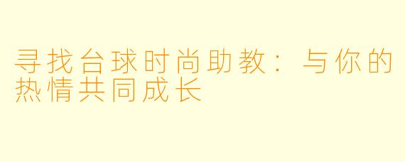 寻找台球时尚助教：与你的热情共同成长