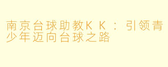 南京台球助教KK:引领青少年迈向台球之路