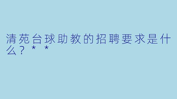 清苑台球助教的招聘要求是什么?**