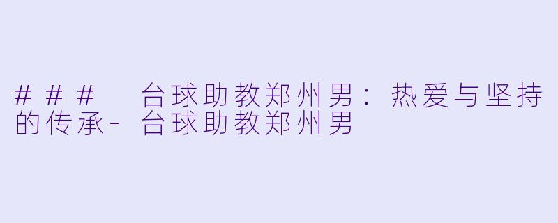 ### 台球助教郑州男:热爱与坚持的传承
