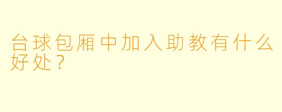 台球包厢中加入助教有什么好处？