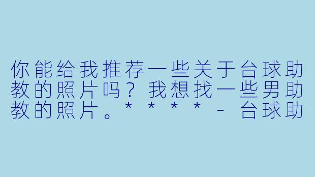 你能给我推荐一些关于台球助教的照片吗？我想找一些男助教的照片。****-台球助教照片男