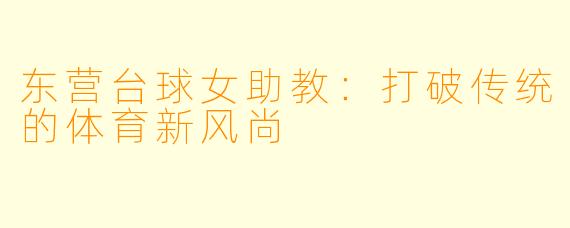 东营台球女助教：打破传统的体育新风尚