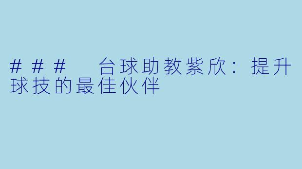 ### 台球助教紫欣：提升球技的最佳伙伴