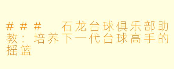 ### 石龙台球俱乐部助教：培养下一代台球高手的摇篮