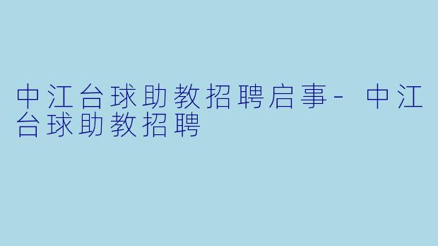 中江台球助教招聘启事-中江台球助教招聘