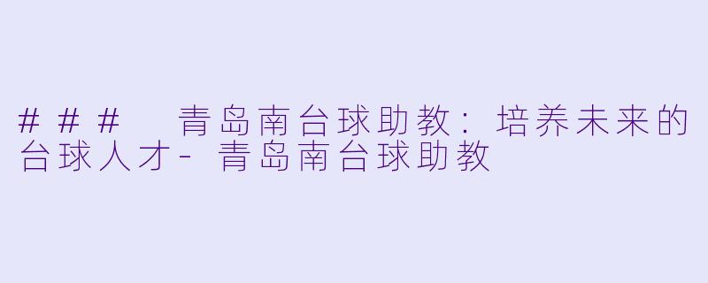 ### 青岛南台球助教:培养未来的台球人才