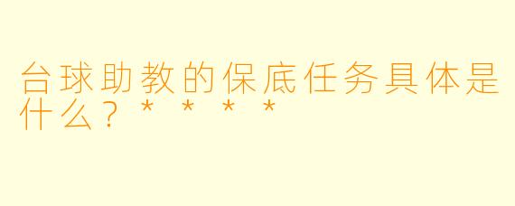 台球助教的保底任务具体是什么？****