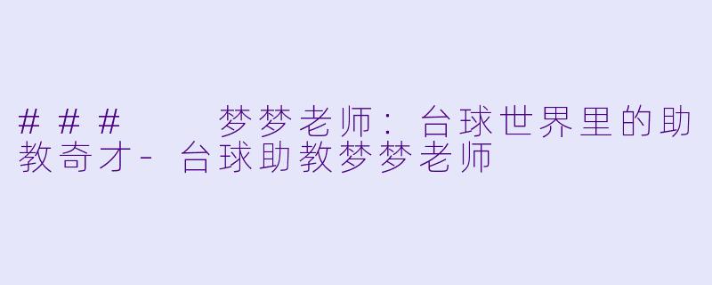 ### 梦梦老师:台球世界里的助教奇才
