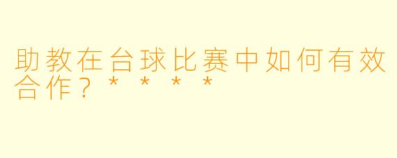 助教在台球比赛中如何有效合作？****