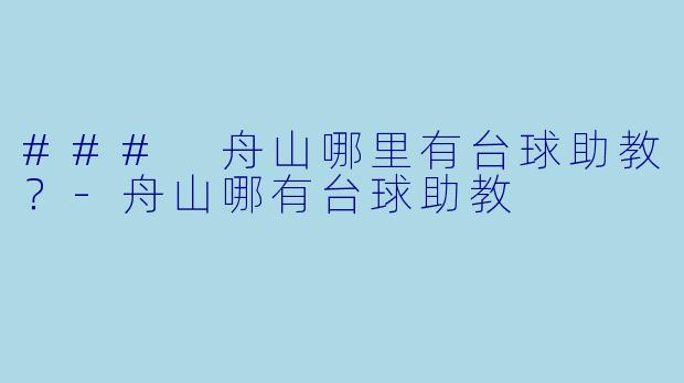 ### 舟山哪里有台球助教？-舟山哪有台球助教